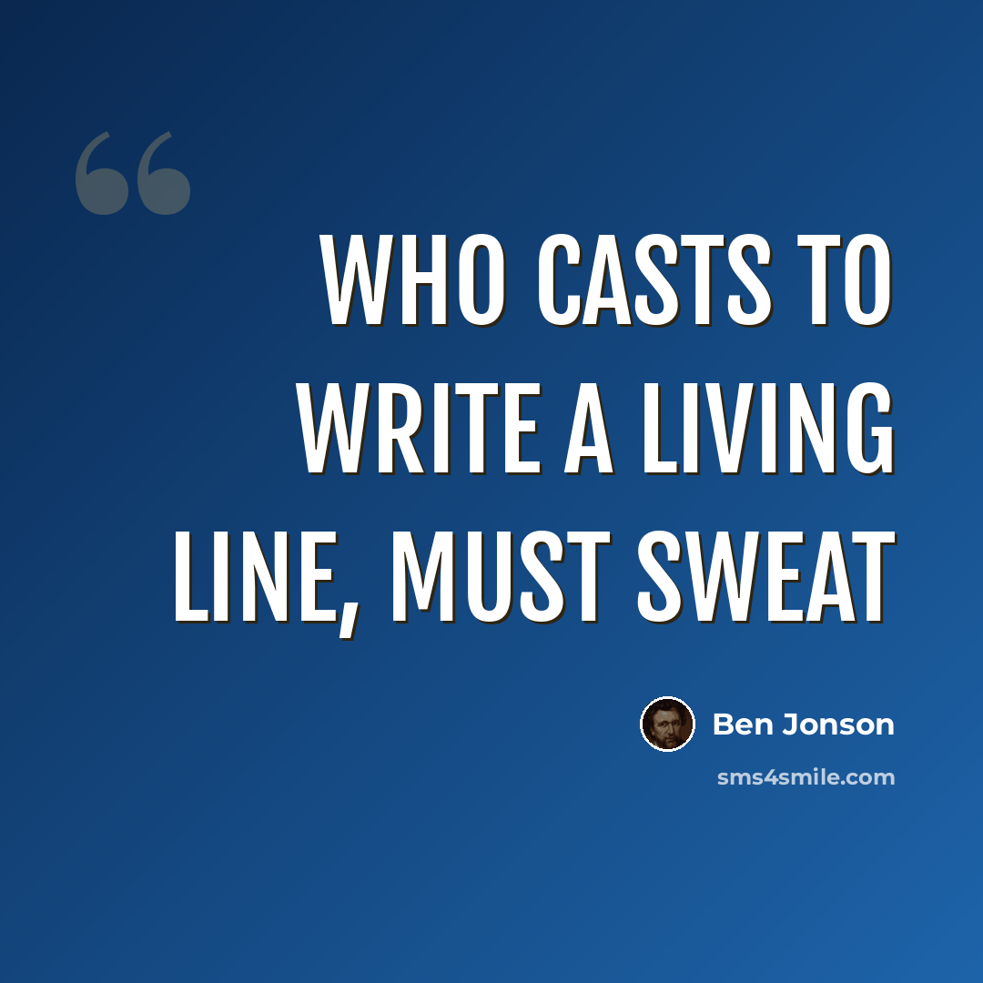 “Who casts to write a living line, must sweat” quote by Ben Jonson