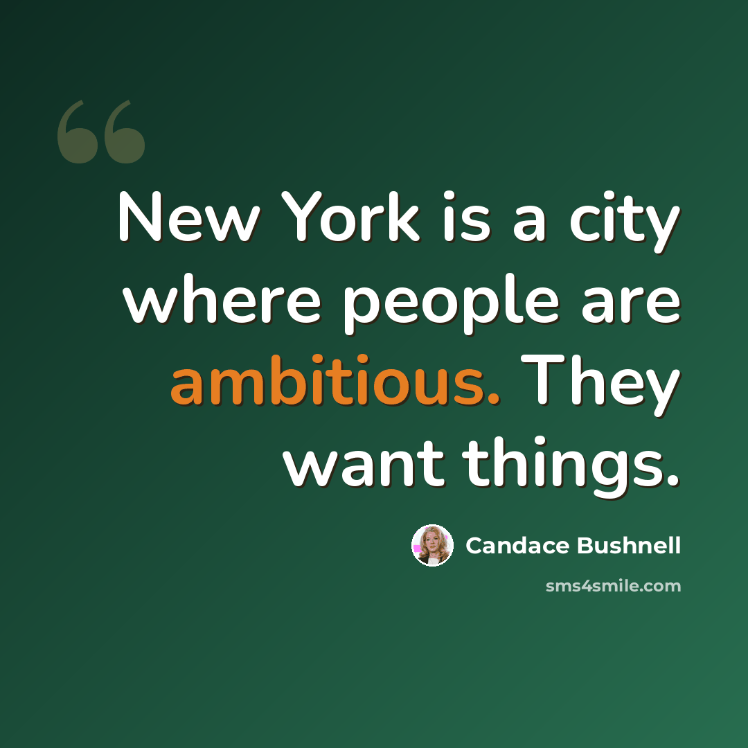 “New York is a city where people are ambitious. They want things.” quote by Candace Bushnell