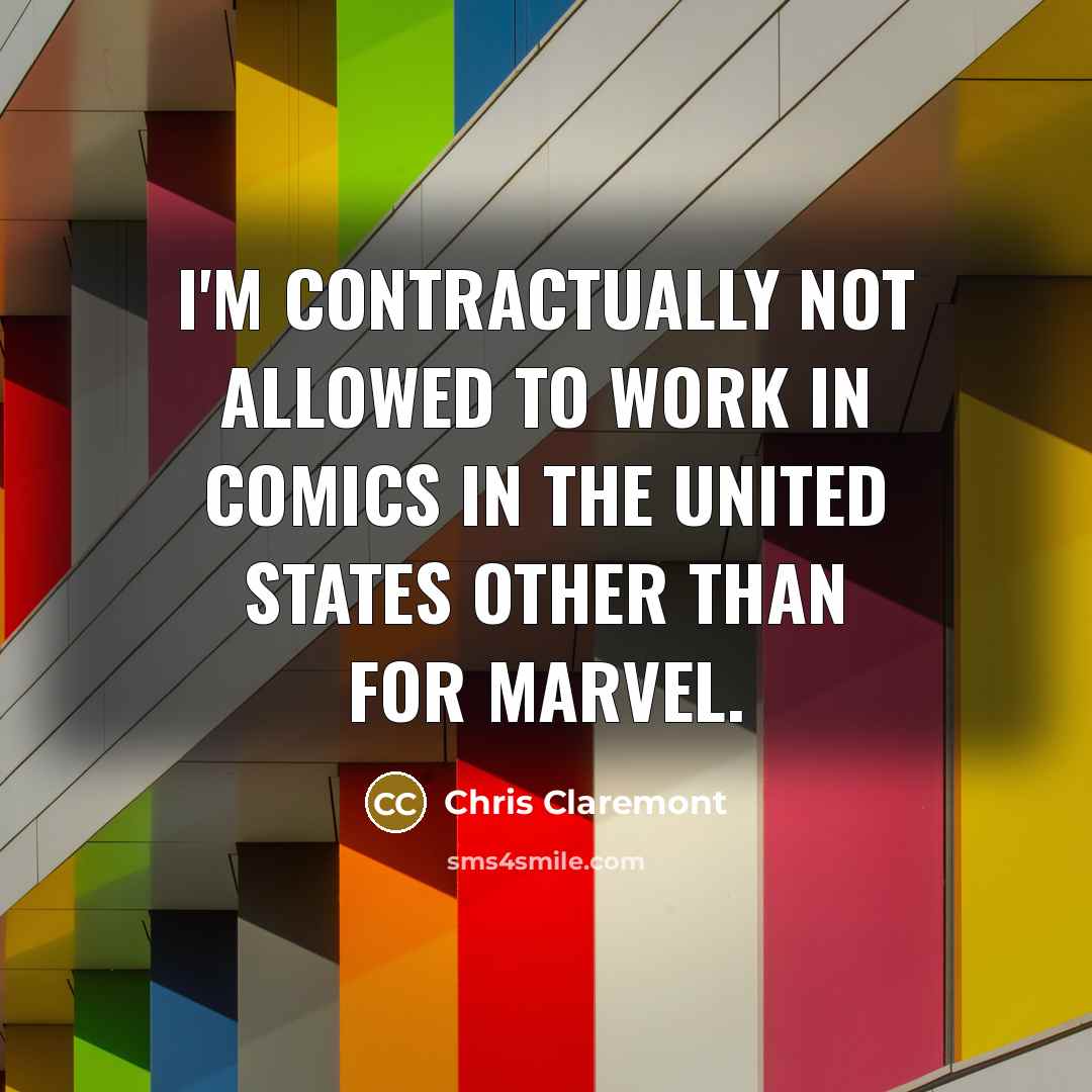“I'm contractually not allowed to work in comics in the United States other than for Marvel.” quote by Chris Claremont