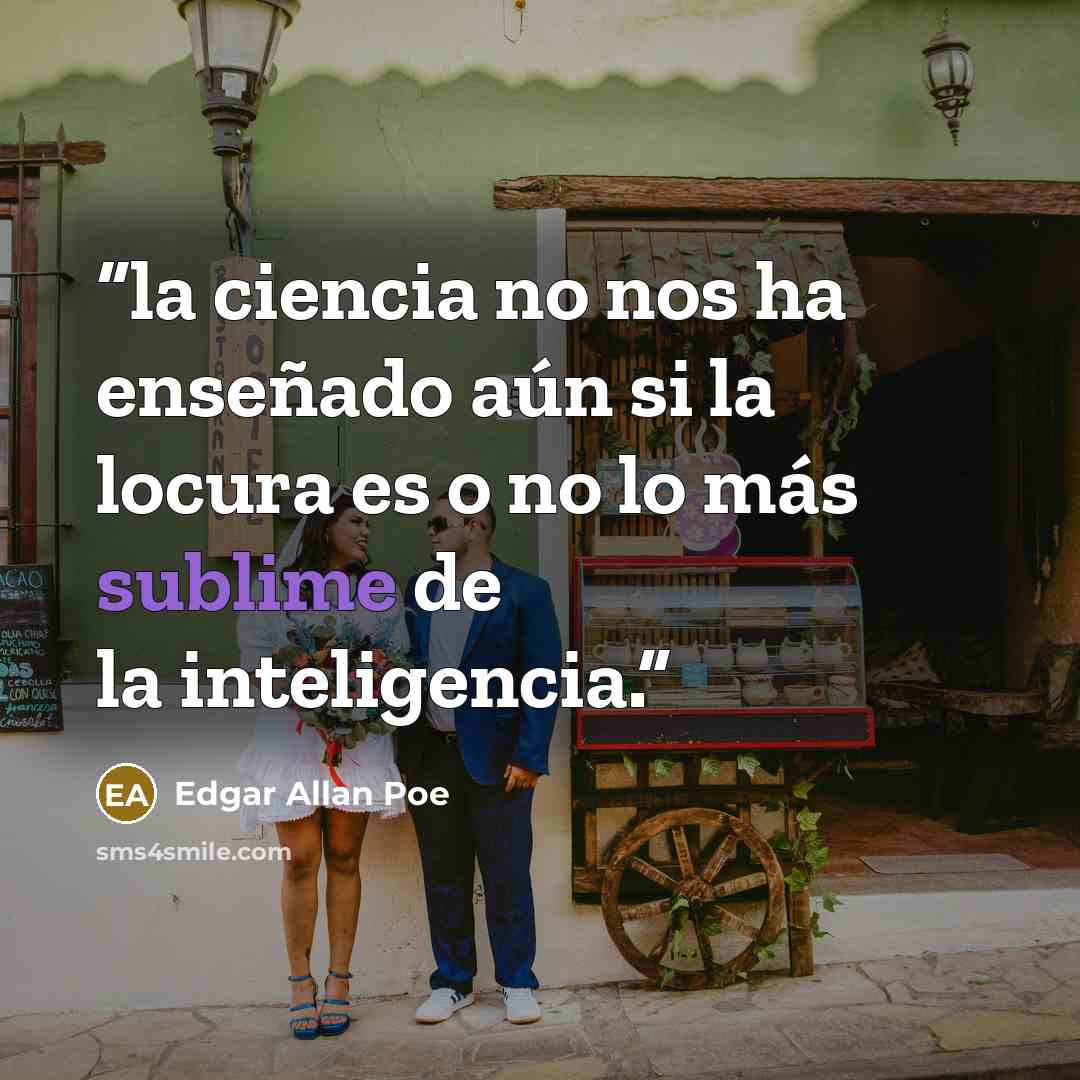 “la ciencia no nos ha enseñado aún si la locura es o no lo más sublime de la inteligencia.” quote by Edgar Allan Poe