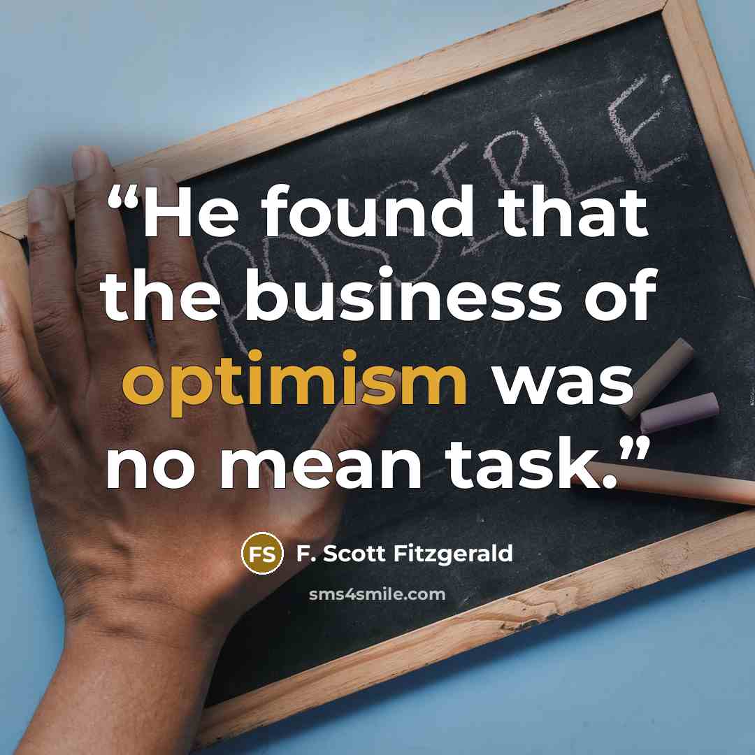 “He found that the business of optimism was no mean task.” quote by F. Scott Fitzgerald