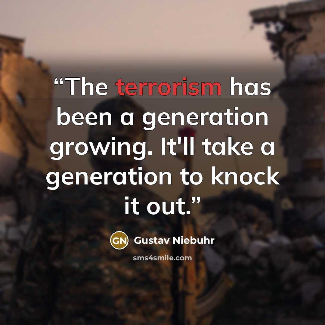 “The terrorism has been a generation growing. It'll take a generation to knock it out.” quote by Gustav Niebuhr