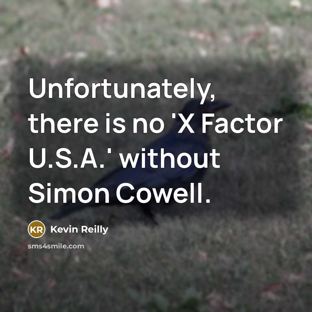 “Unfortunately, there is no 'X Factor U.S.A.' without Simon Cowell.” quote by Kevin Reilly