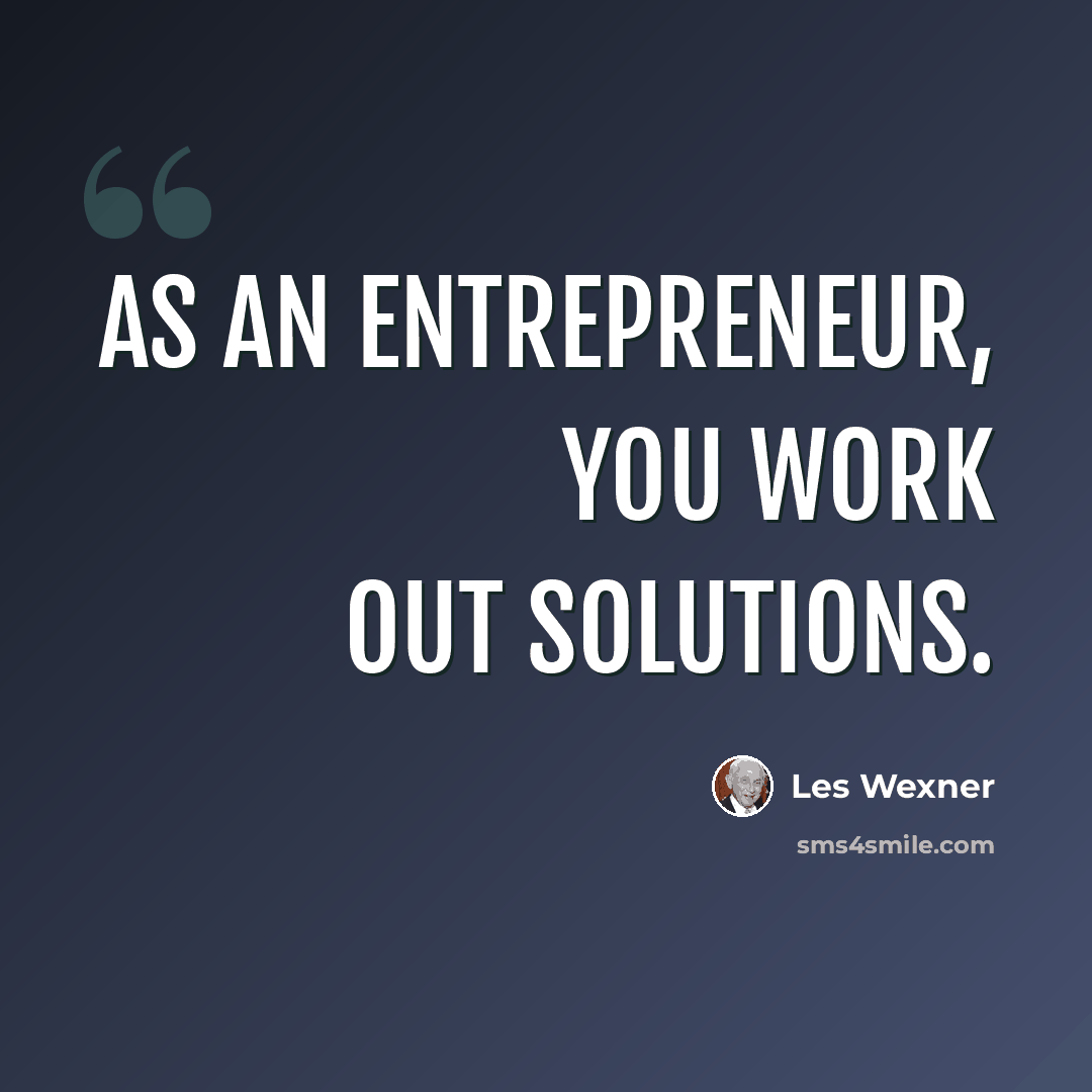 “As an entrepreneur, you work out solutions.” quote by Les Wexner