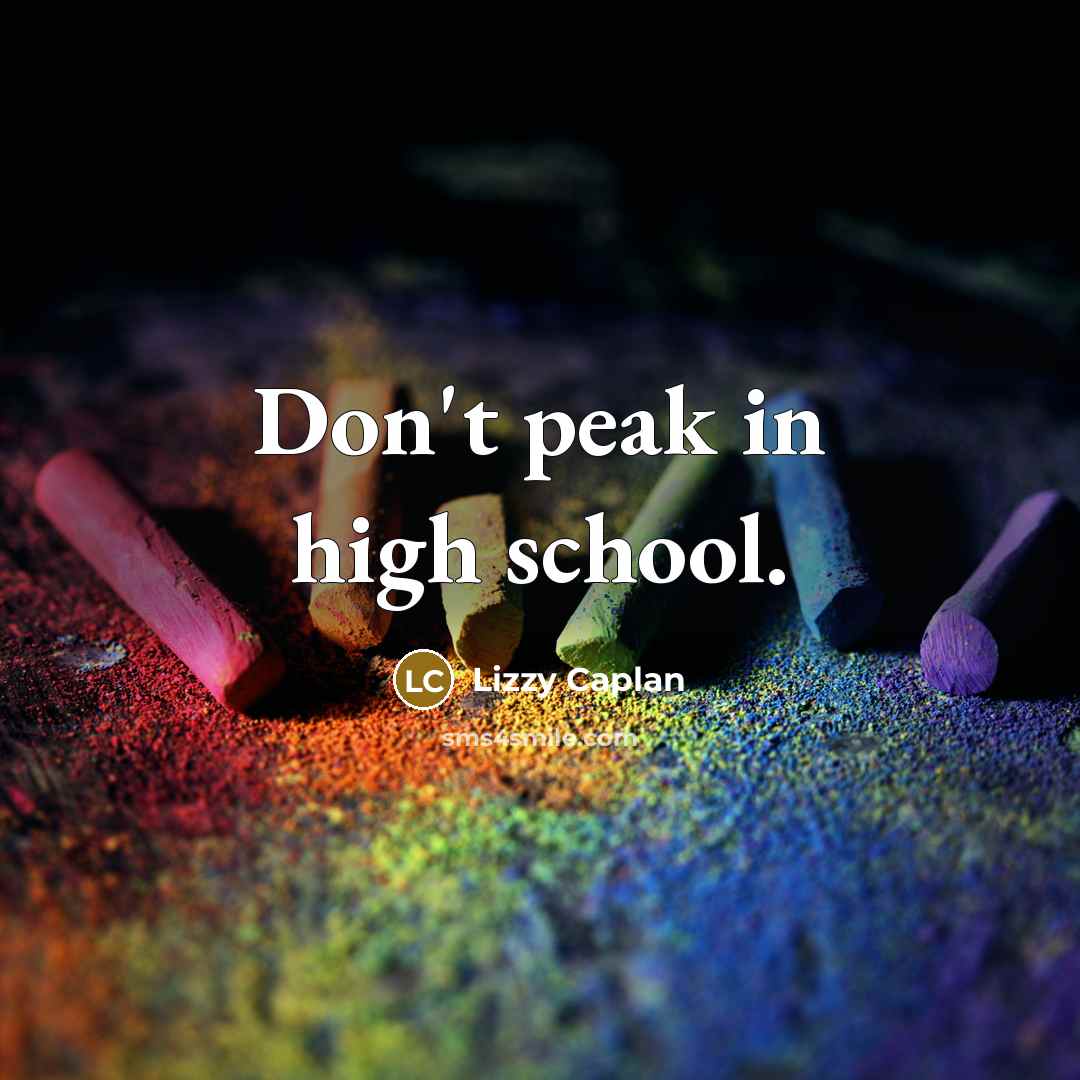 “Don't peak in high school.” quote by Lizzy Caplan