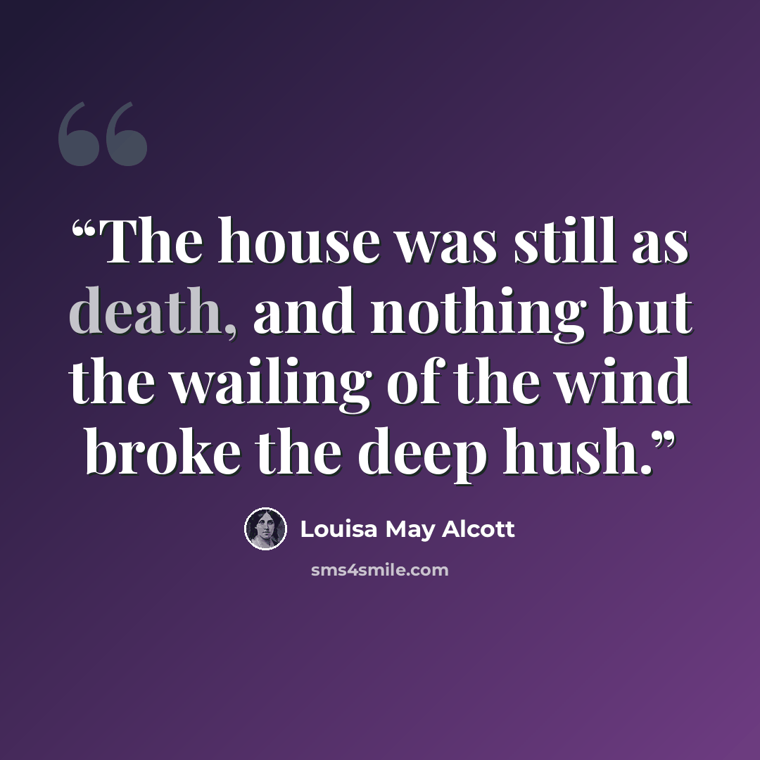 “The house was still as death, and nothing but the wailing of the wind broke the deep hush.” quote by Louisa May Alcott
