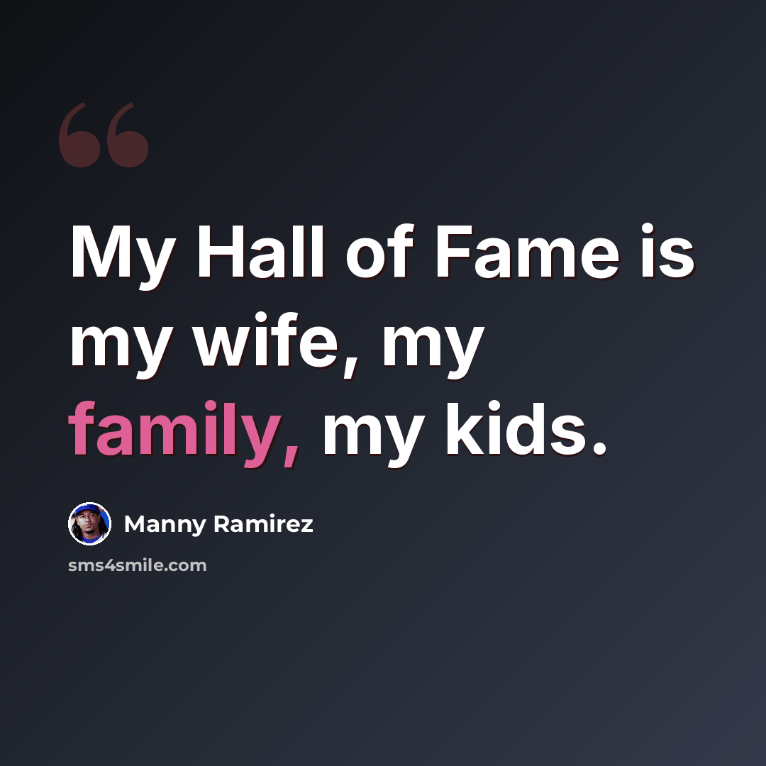 “My Hall of Fame is my wife, my family, my kids.” quote by Manny Ramirez