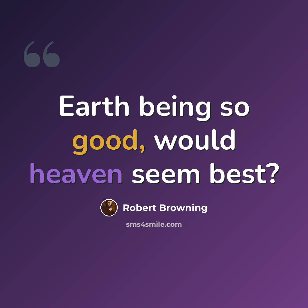 “Earth being so good, would heaven seem best?” quote by Robert Browning