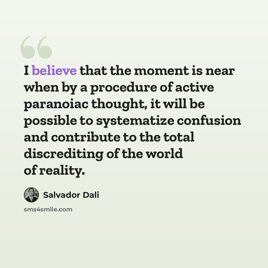 “I believe that the moment is near when by a procedure of active paranoiac thought, it will be possible to systematize confusion and contribute to the total discrediting of the world of reality.” quote by Salvador Dali