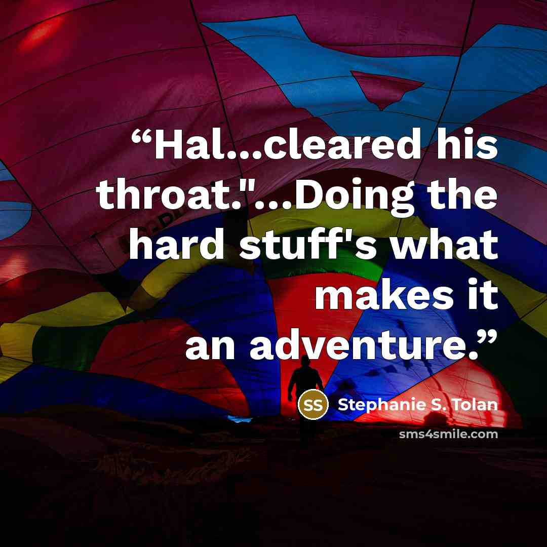 “Hal...cleared his throat."…Doing the hard stuff's what makes it an adventure.” quote by Stephanie S. Tolan