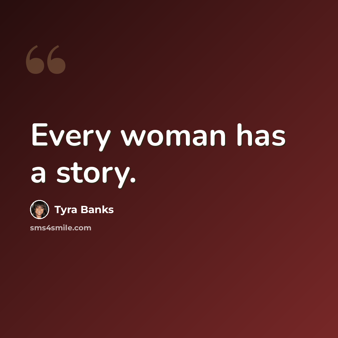 “Every woman has a story.” quote by Tyra Banks