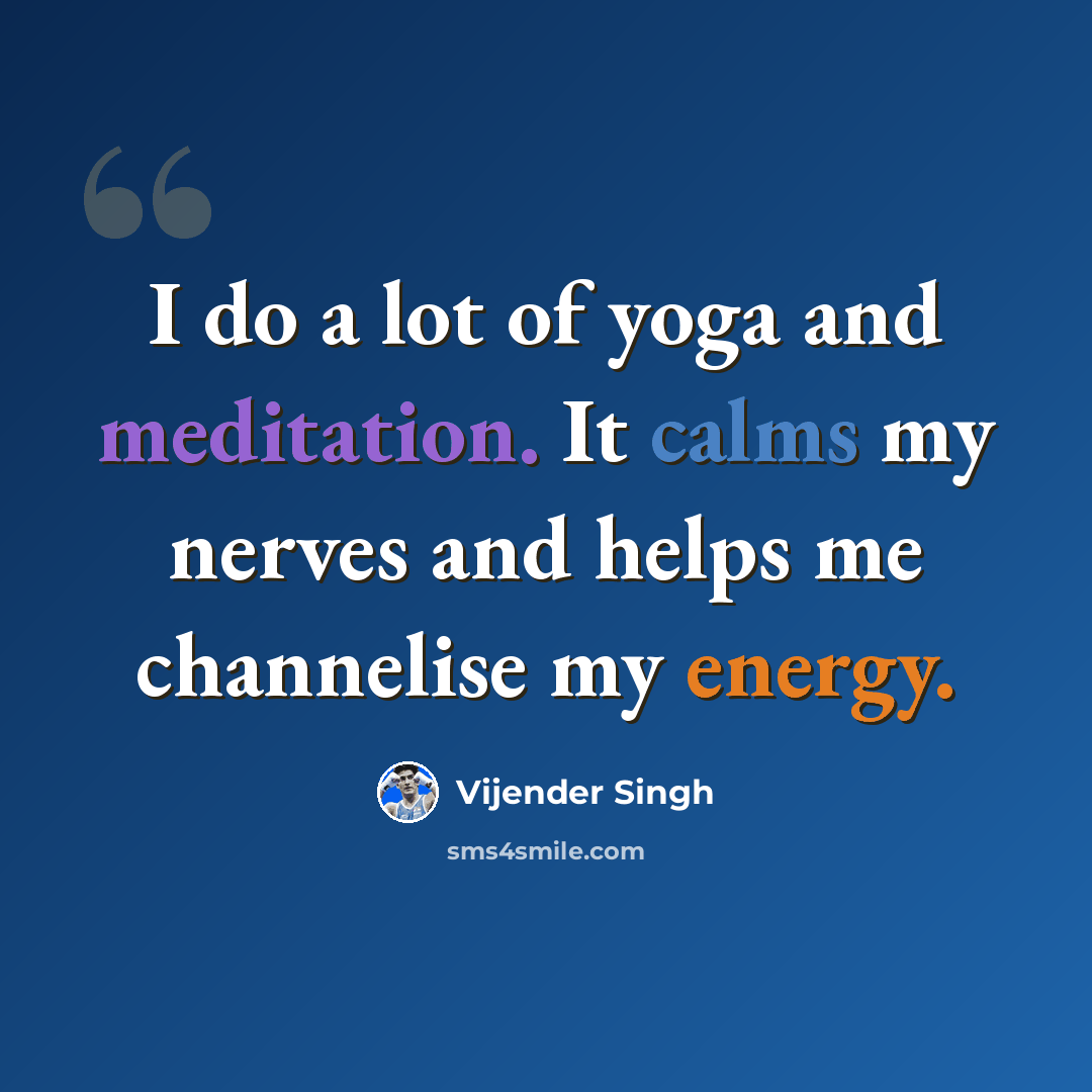 “I do a lot of yoga and meditation. It calms my nerves and helps me channelise my energy.” quote by Vijender Singh