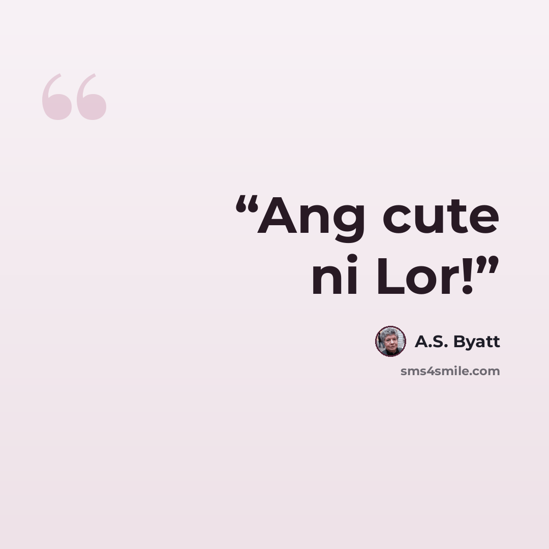 “Ang cute ni Lor!” quote by A.S. Byatt