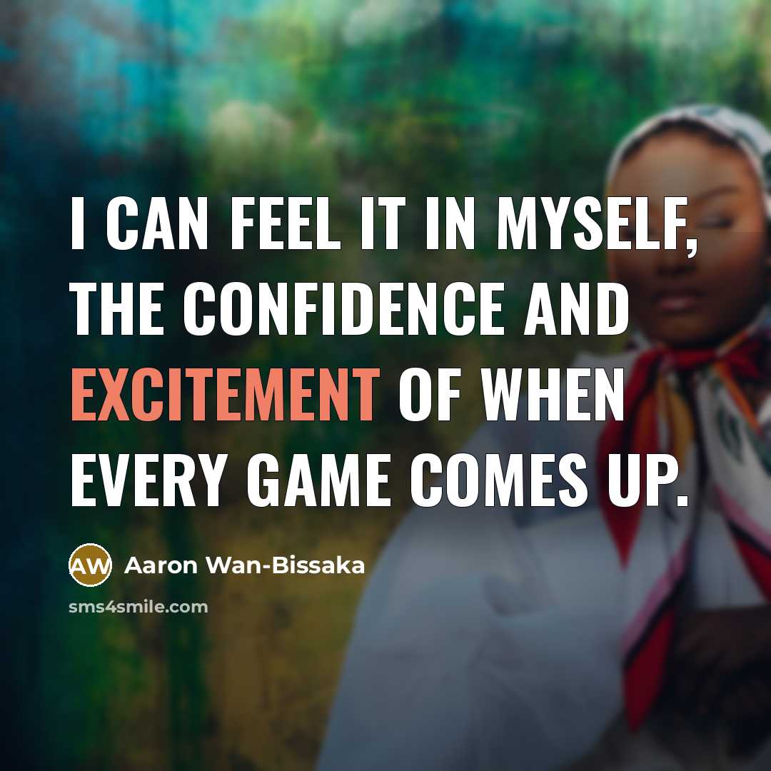 “I can feel it in myself, the confidence and excitement of when every game comes up.” quote by Aaron Wan-Bissaka