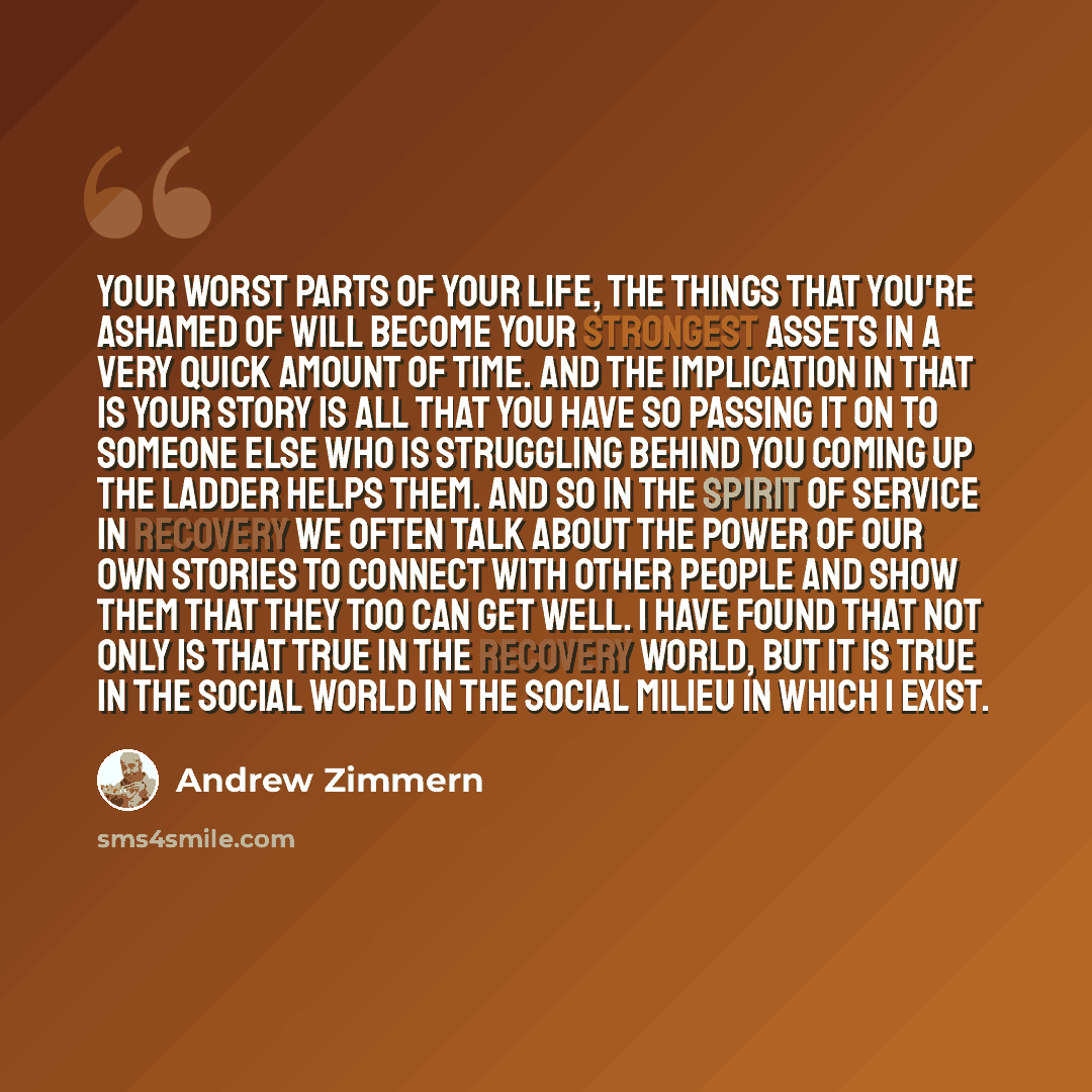 “Your worst parts of your life, the things that you're ashamed of will become your strongest assets in a very quick amount of time. And the implication in that is your story is all that you have so passing it on to someone else who is struggling behind you coming up the ladder helps them. And so in…” quote by Andrew Zimmern
