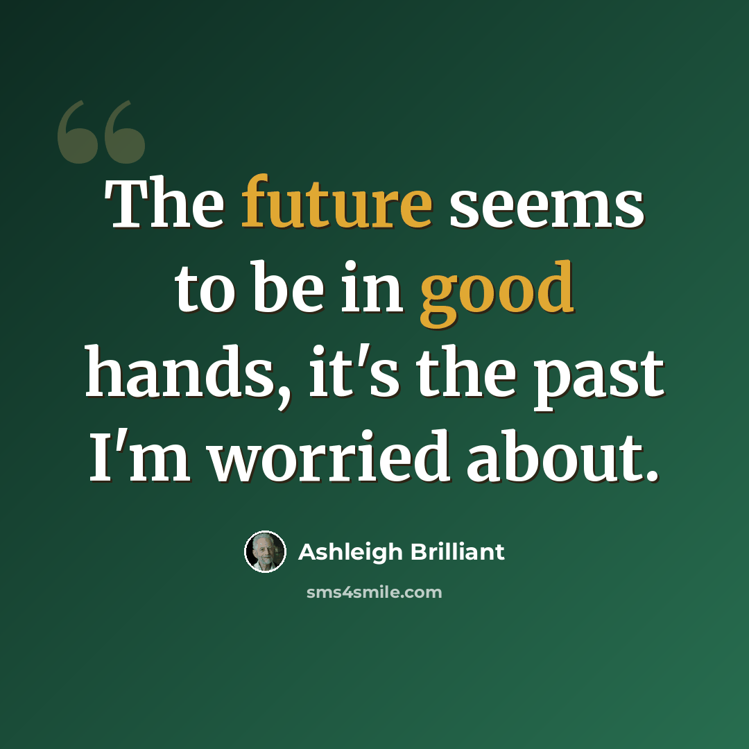 “The future seems to be in good hands, it's the past I'm worried about.” quote by Ashleigh Brilliant