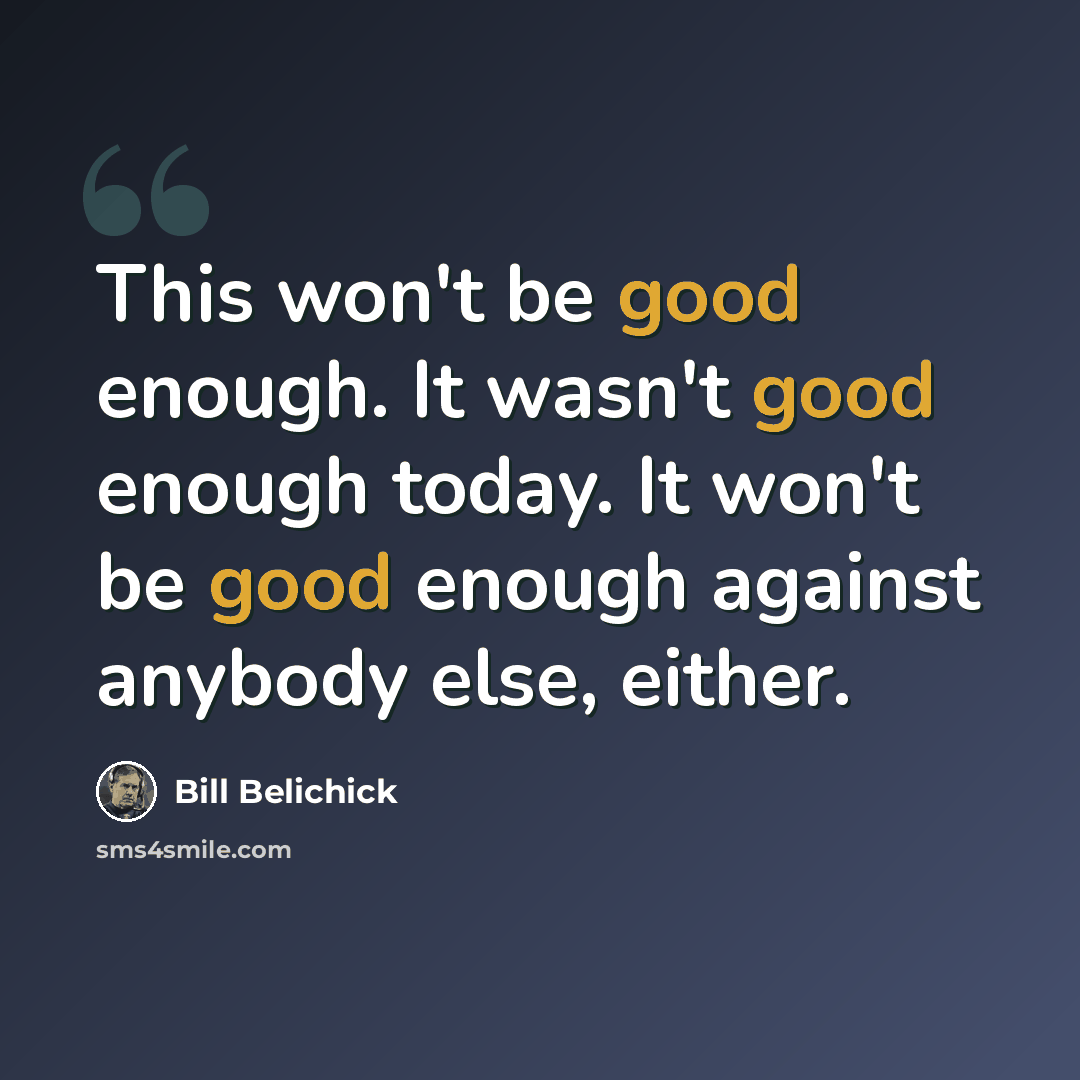 “This won't be good enough. It wasn't good enough today. It won't be good enough against anybody else, either.” quote by Bill Belichick