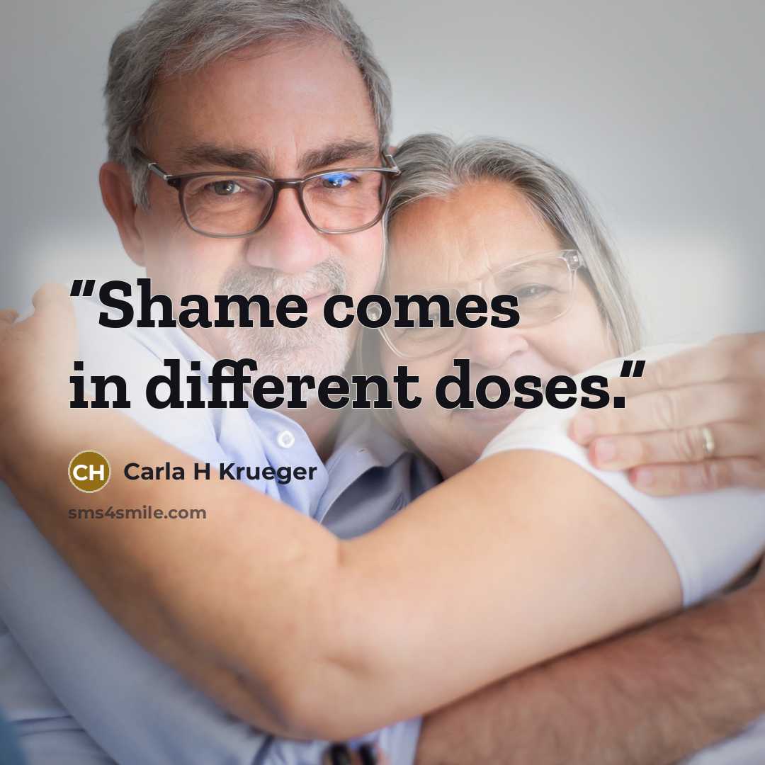 “Shame comes in different doses.” quote by Carla H Krueger