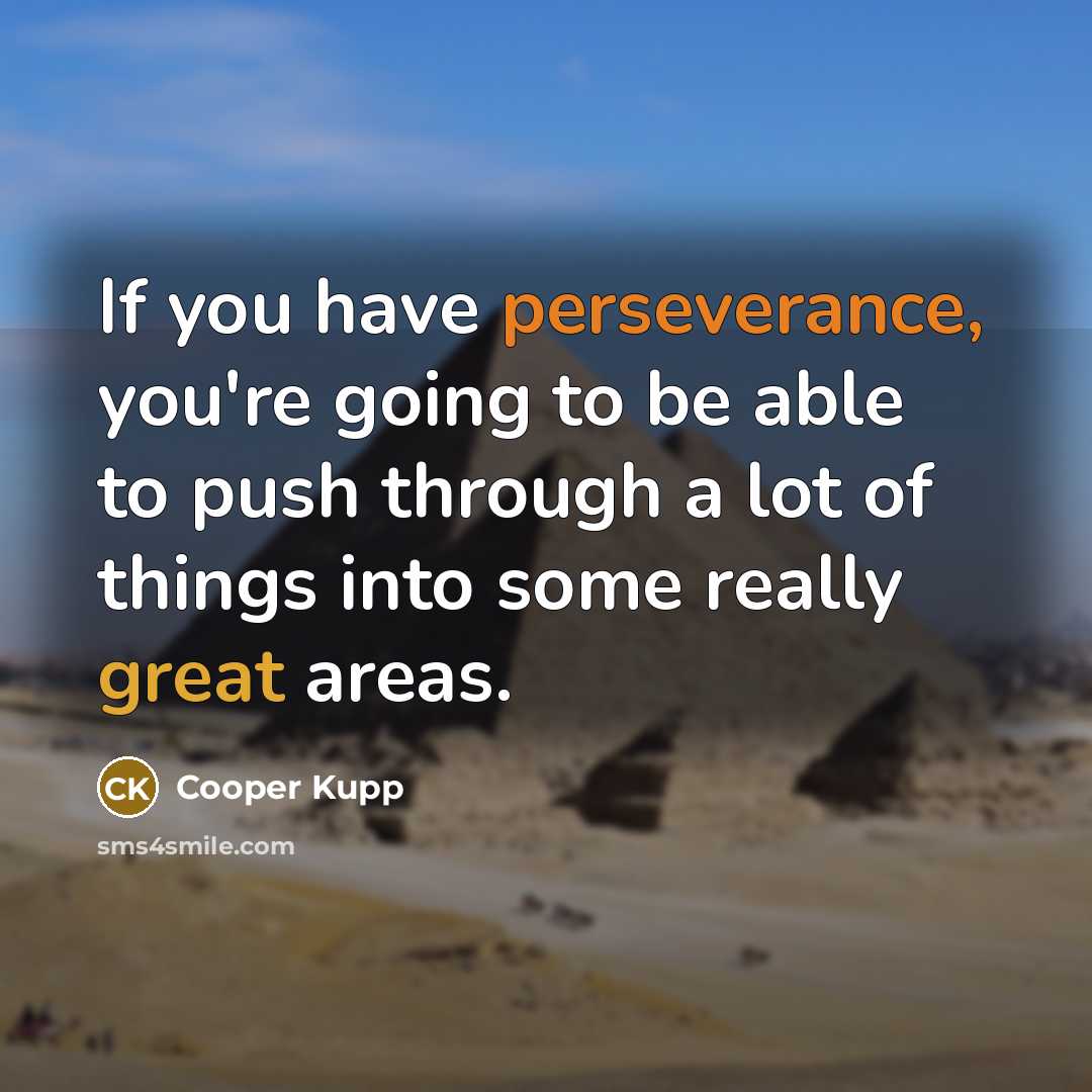 “If you have perseverance, you're going to be able to push through a lot of things into some really great areas.” quote by Cooper Kupp
