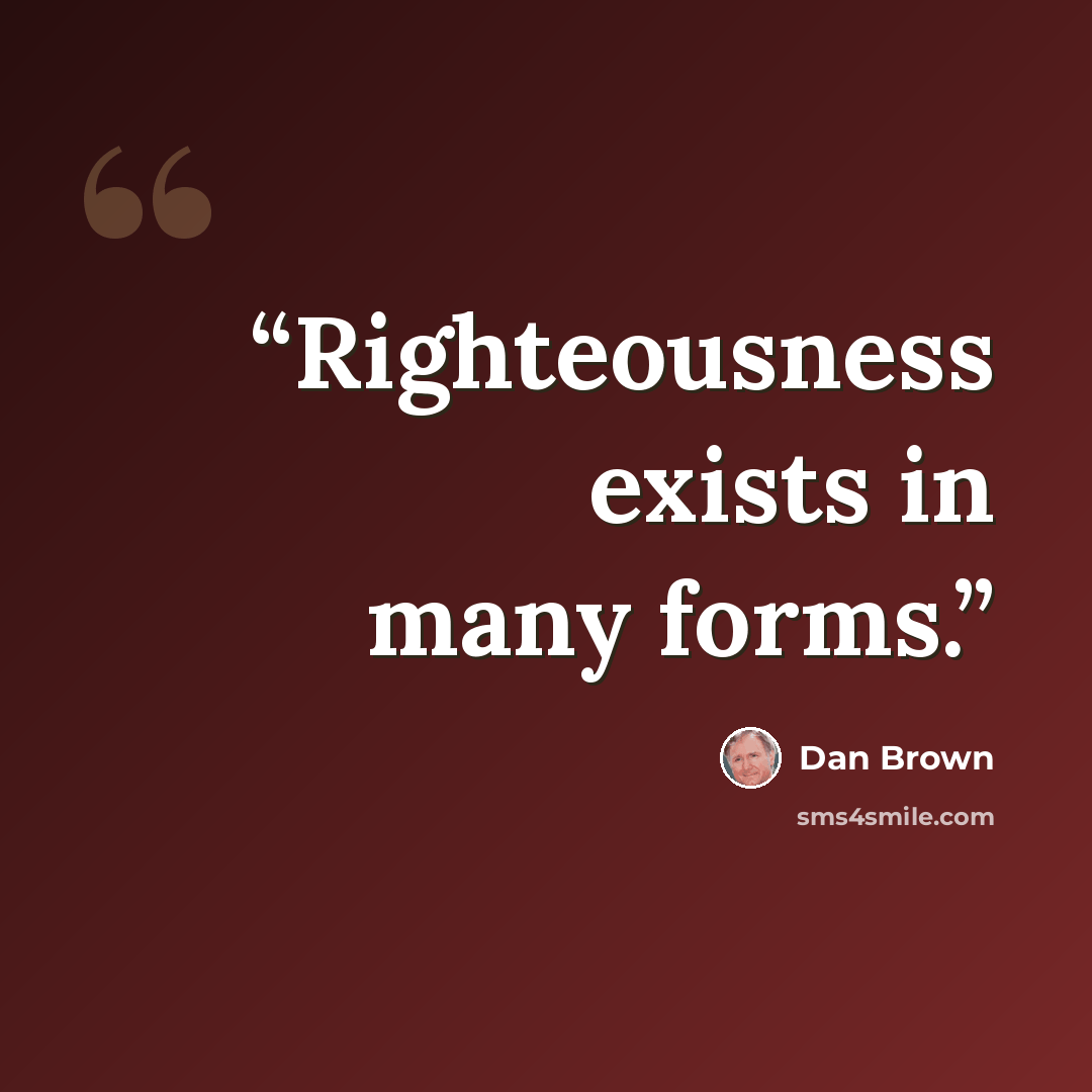 “Righteousness exists in many forms.” quote by Dan Brown