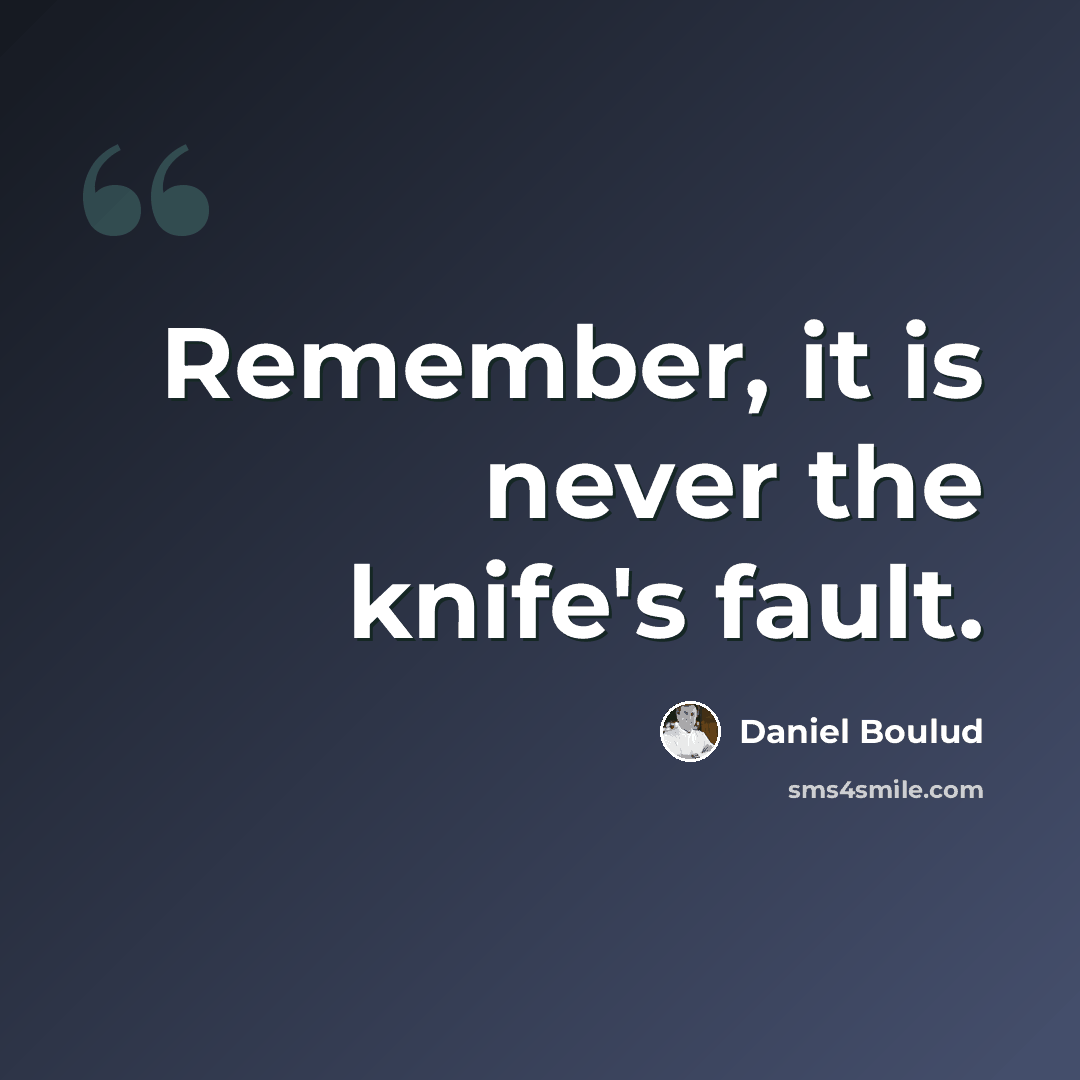 “Remember, it is never the knife's fault.” quote by Daniel Boulud
