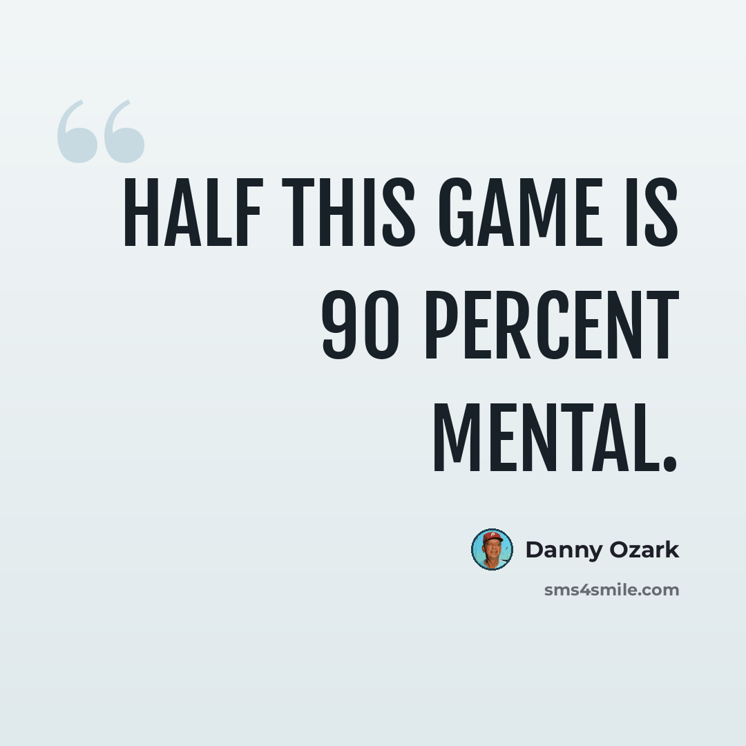 “Half this game is 90 percent mental.” quote by Danny Ozark
