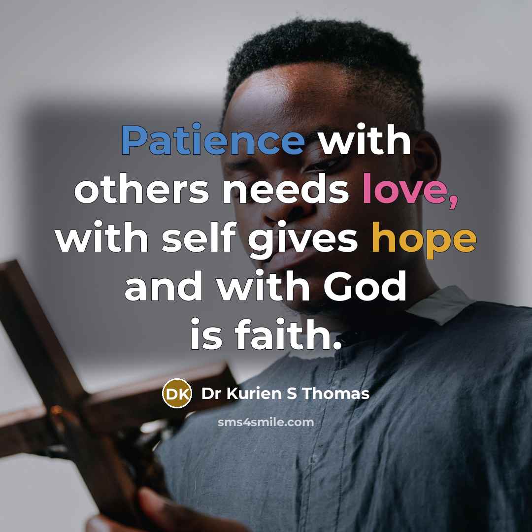 “Patience with others needs love, with self gives hope and with God is faith.” quote by Dr Kurien S Thomas