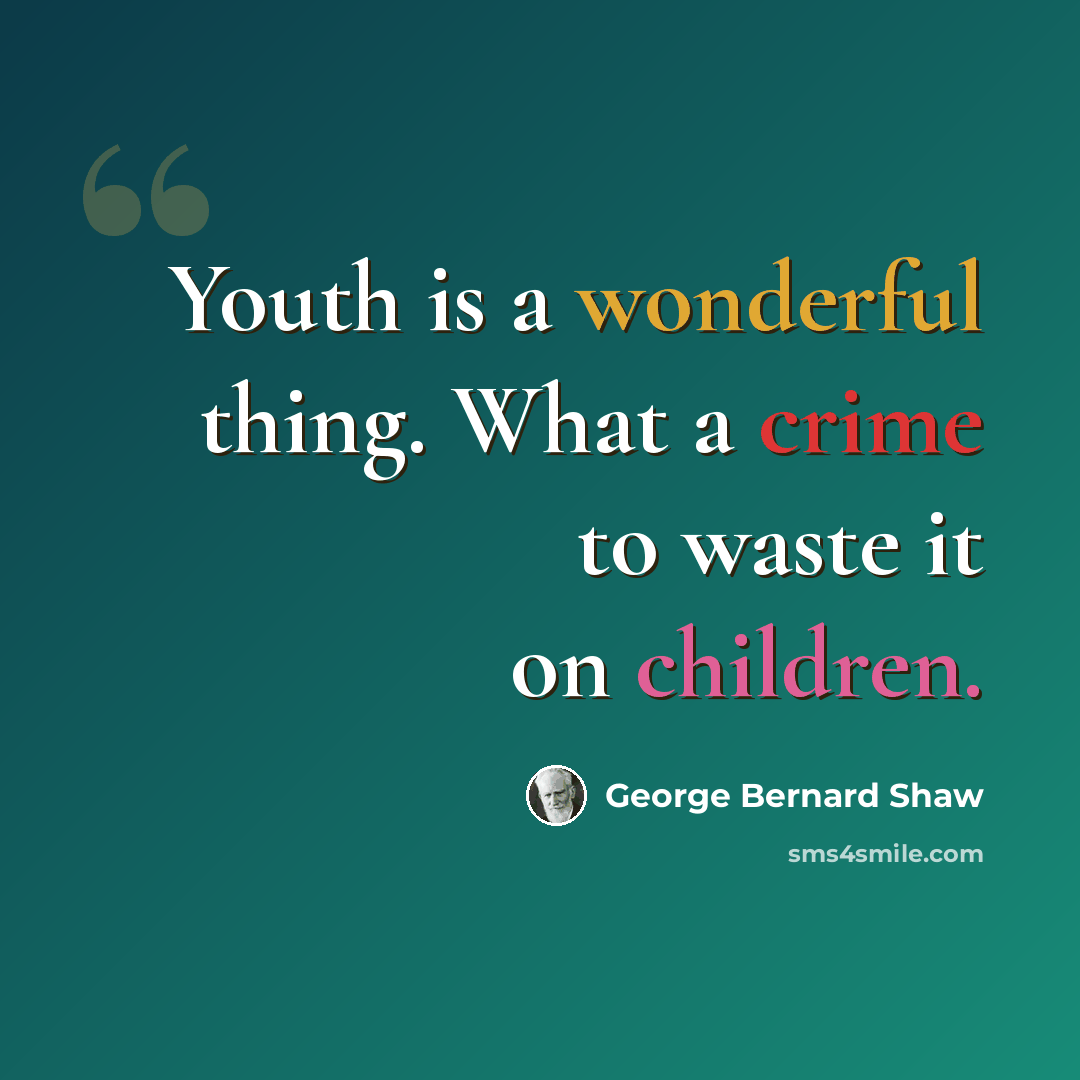 “Youth is a wonderful thing. What a crime to waste it on children.” quote by George Bernard Shaw