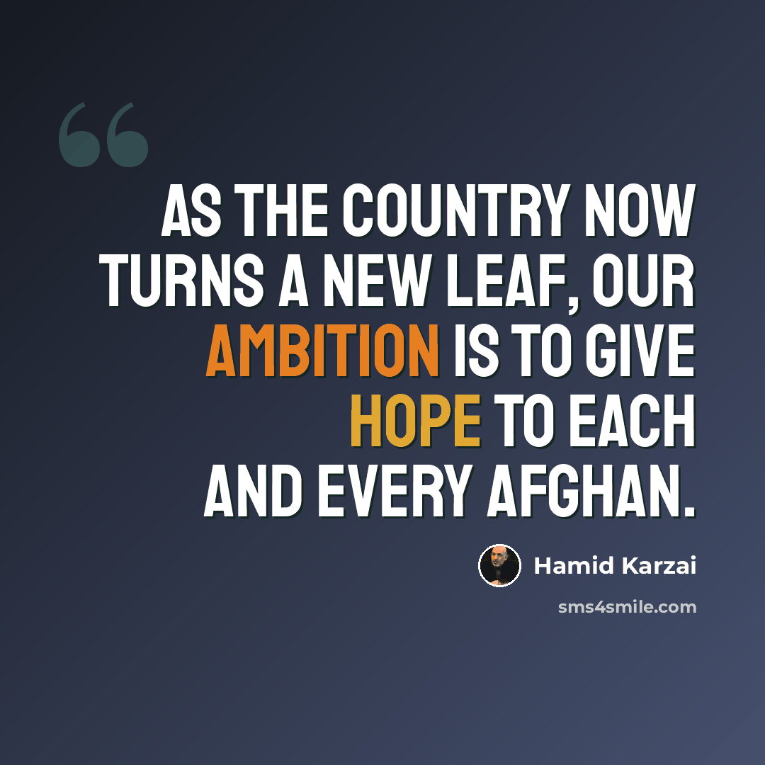 “As the country now turns a new leaf, our ambition is to give hope to each and every Afghan.” quote by Hamid Karzai