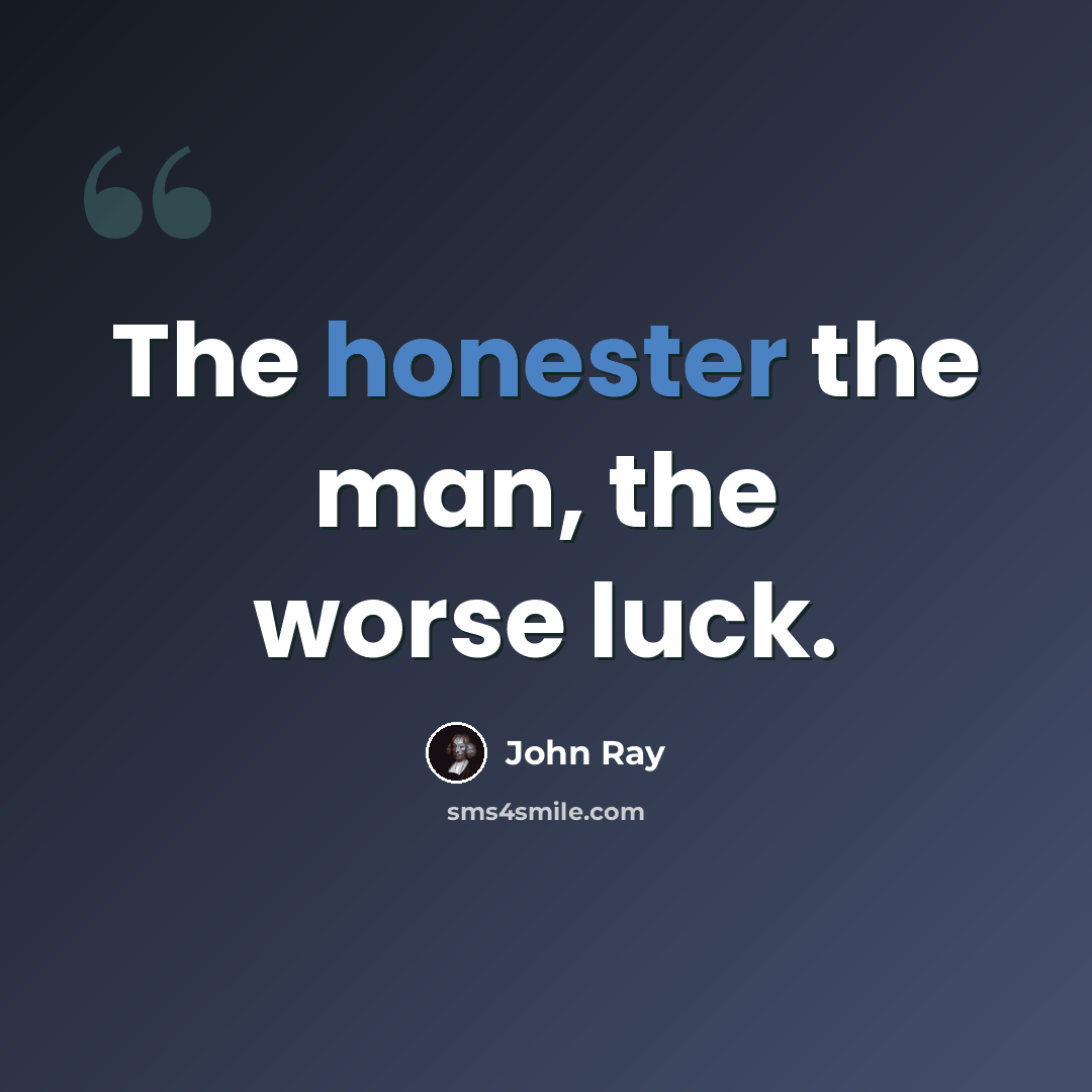 “The honester the man, the worse luck.” quote by John Ray