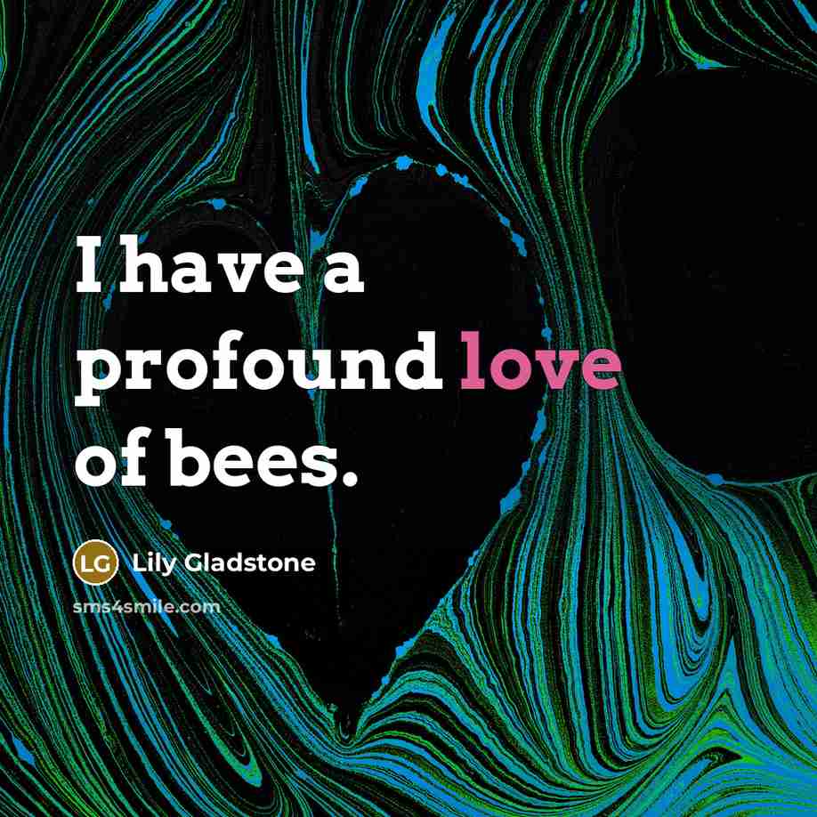 “I have a profound love of bees.” quote by Lily Gladstone