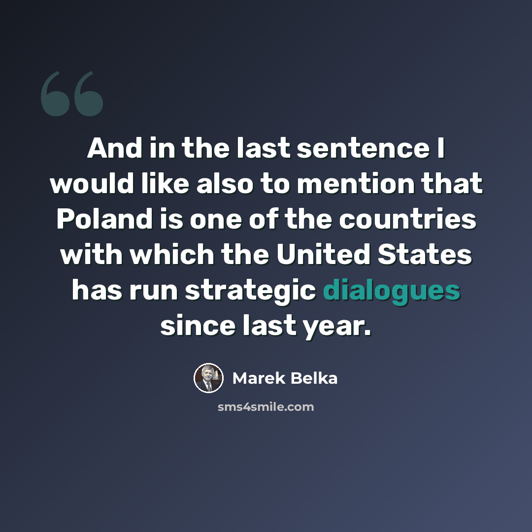 “And in the last sentence I would like also to mention that Poland is one of the countries with which the United States has run strategic dialogues since last year.” quote by Marek Belka