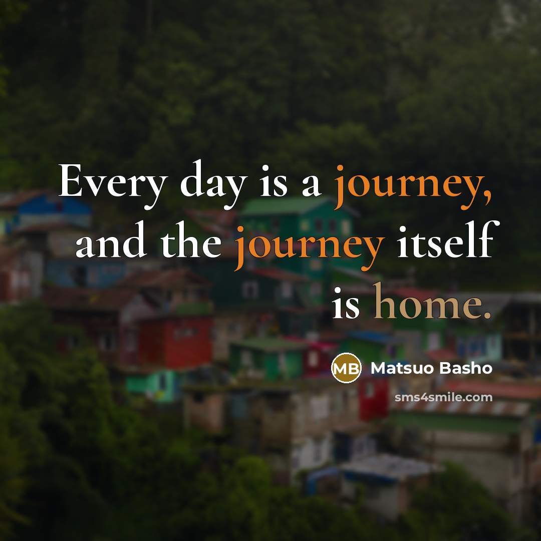 “Every day is a journey, and the journey itself is home.” quote by Matsuo Basho