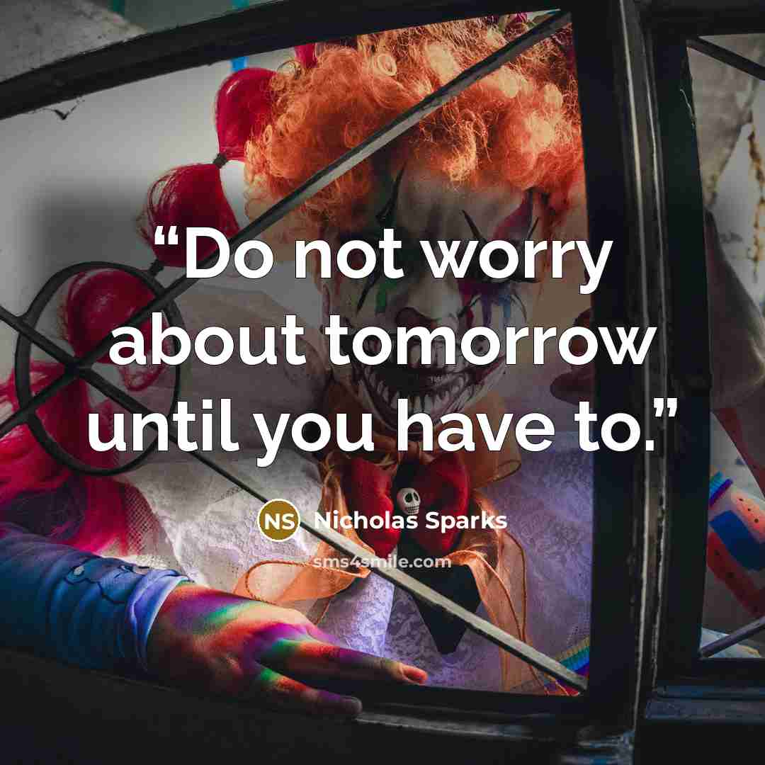 “Do not worry about tomorrow until you have to.” quote by Nicholas Sparks