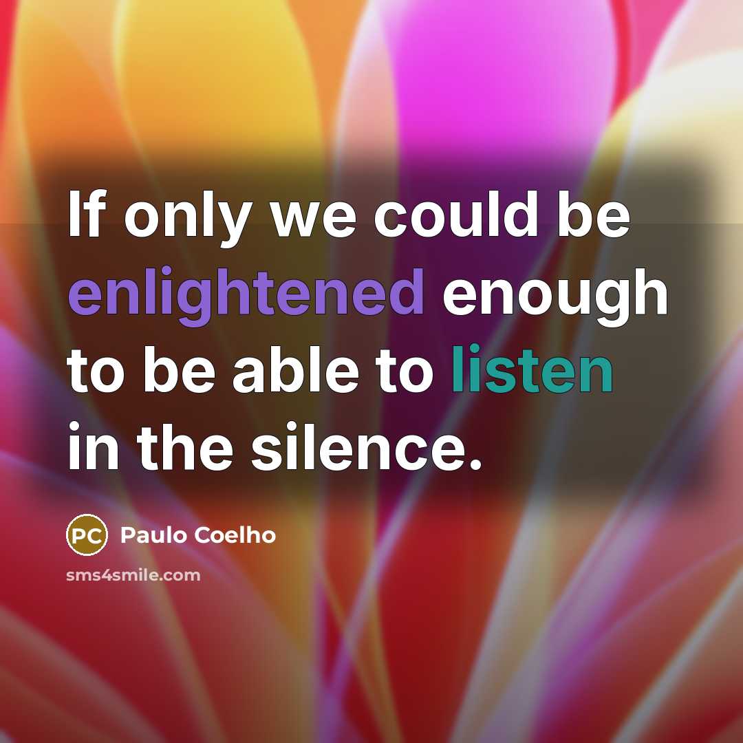 “If only we could be enlightened enough to be able to listen in the silence.” quote by Paulo Coelho