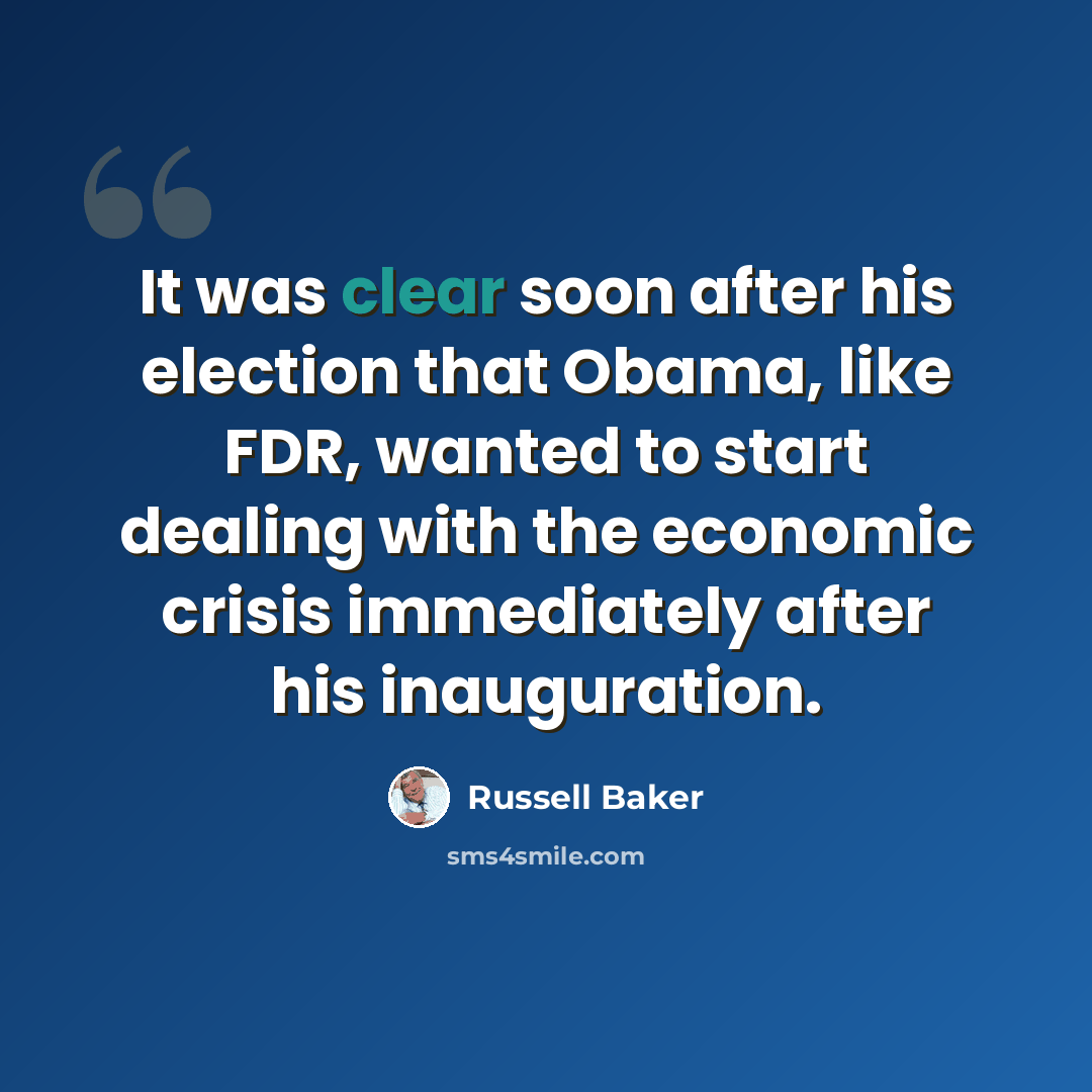“It was clear soon after his election that Obama, like FDR, wanted to start dealing with the economic crisis immediately after his inauguration.” quote by Russell Baker
