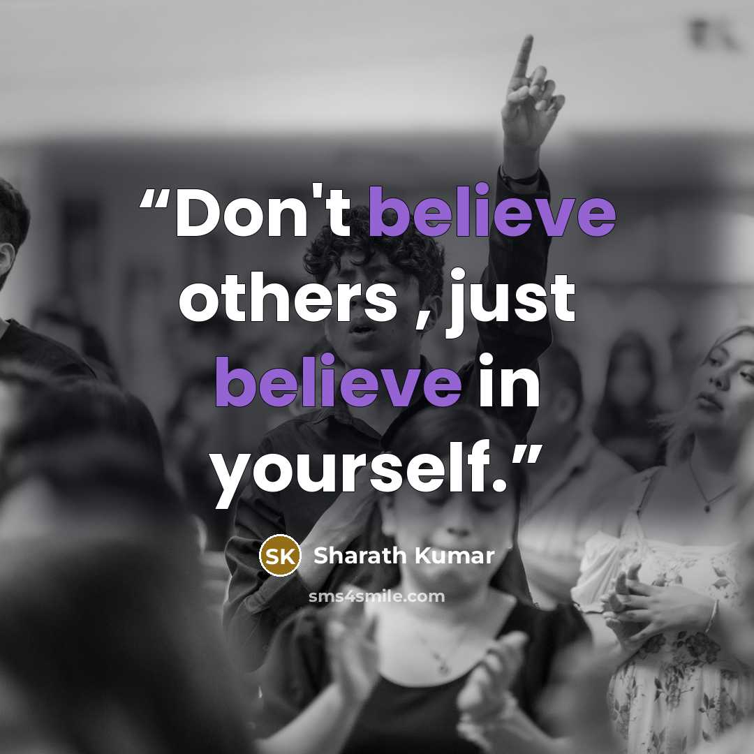 “Don't believe others , just believe in yourself.” quote by Sharath Kumar