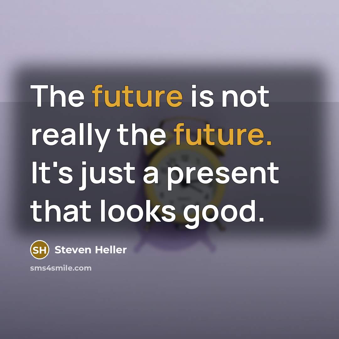 “The future is not really the future. It's just a present that looks good.” quote by Steven Heller