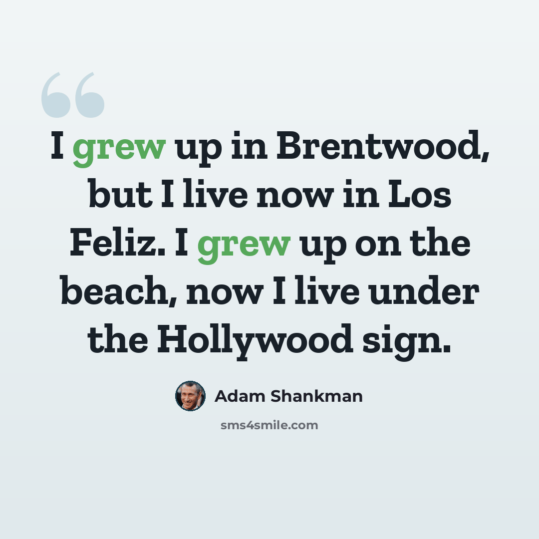 “I grew up in Brentwood, but I live now in Los Feliz. I grew up on the beach, now I live under the Hollywood sign.” quote by Adam Shankman