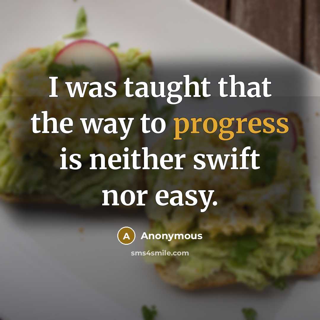 “I was taught that the way to progress is neither swift nor easy.” quote by Anonymous