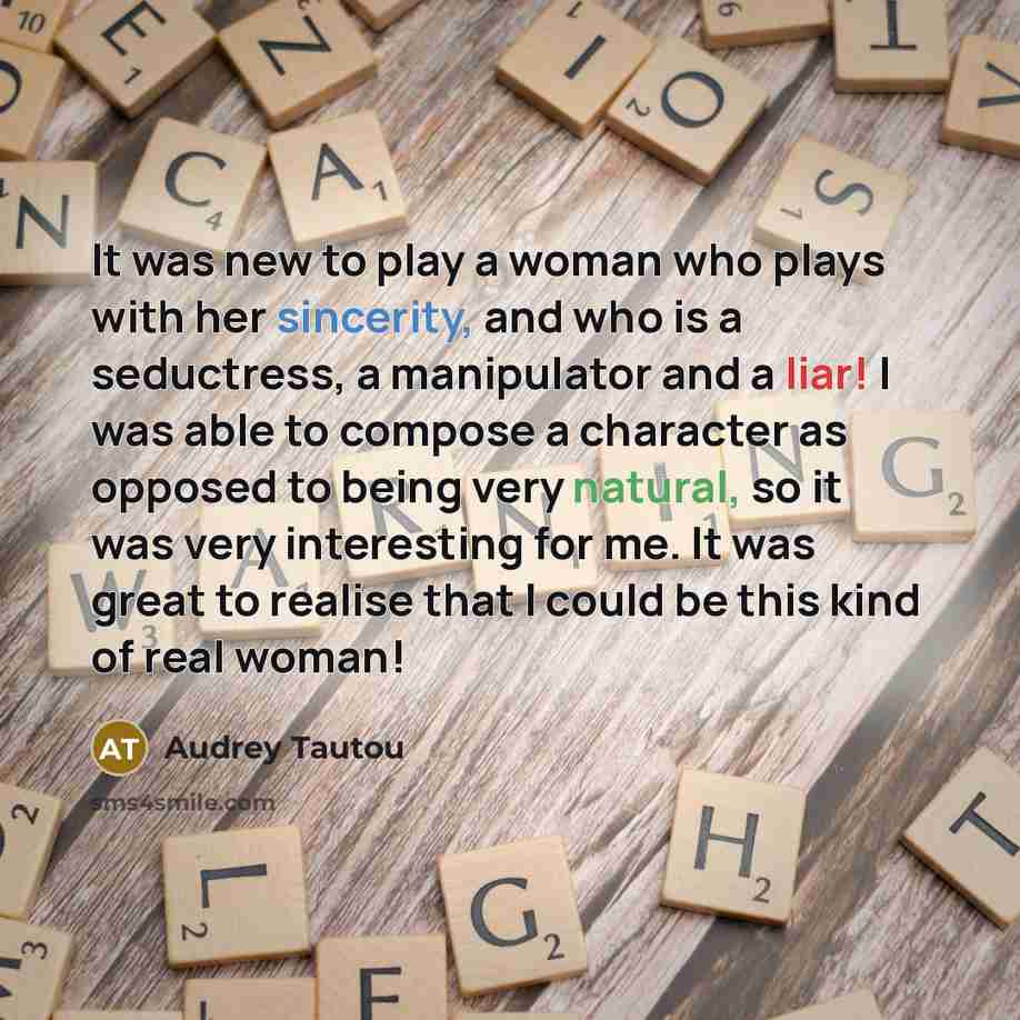 “It was new to play a woman who plays with her sincerity, and who is a seductress, a manipulator and a liar! I was able to compose a character as opposed to being very natural, so it was very interesting for me. It was great to realise that I could be this kind of real woman!” quote by Audrey Tautou