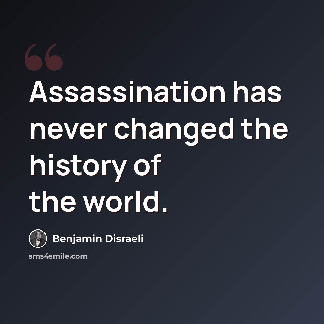 “Assassination has never changed the history of the world.” quote by Benjamin Disraeli