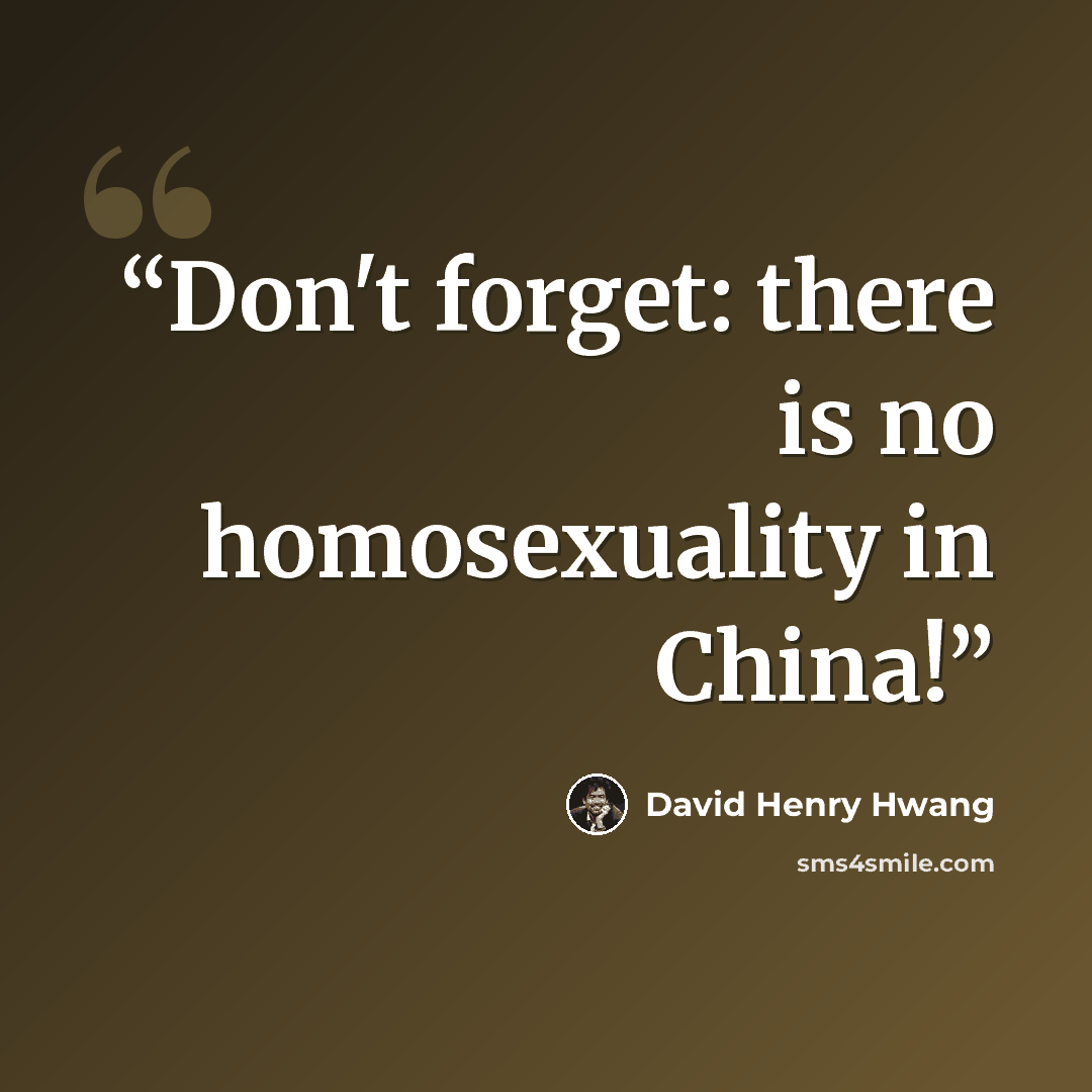 “Don't forget: there is no homosexuality in China!” quote by David Henry Hwang