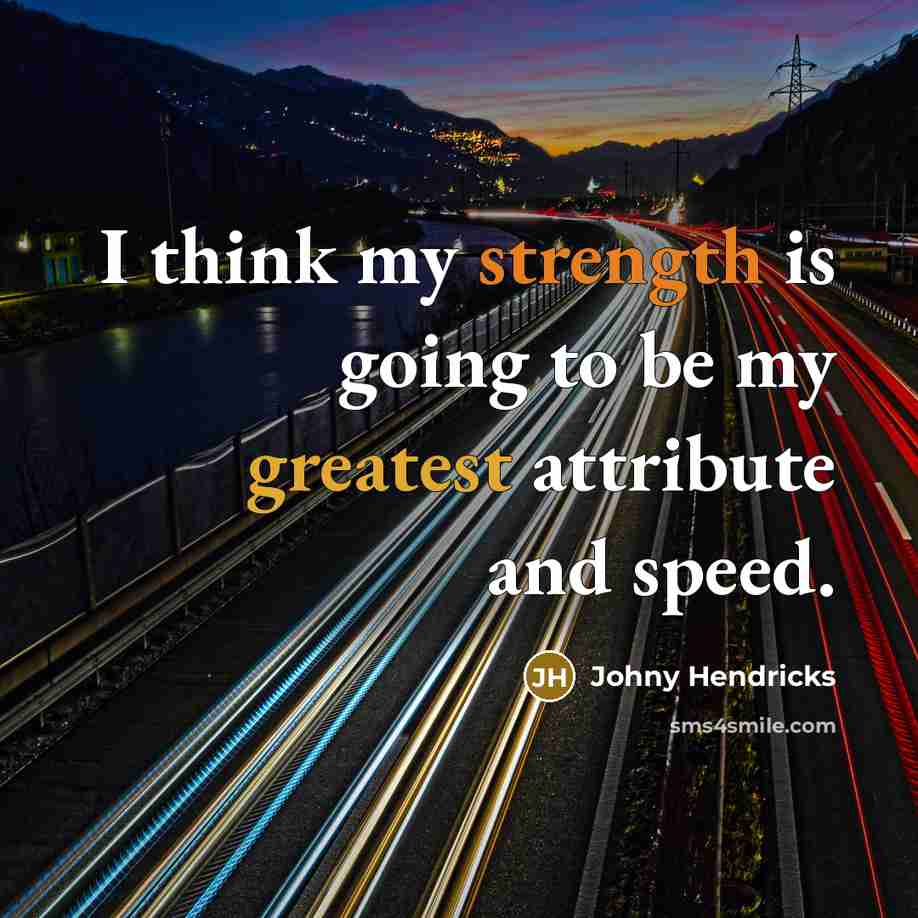 “I think my strength is going to be my greatest attribute and speed.” quote by Johny Hendricks