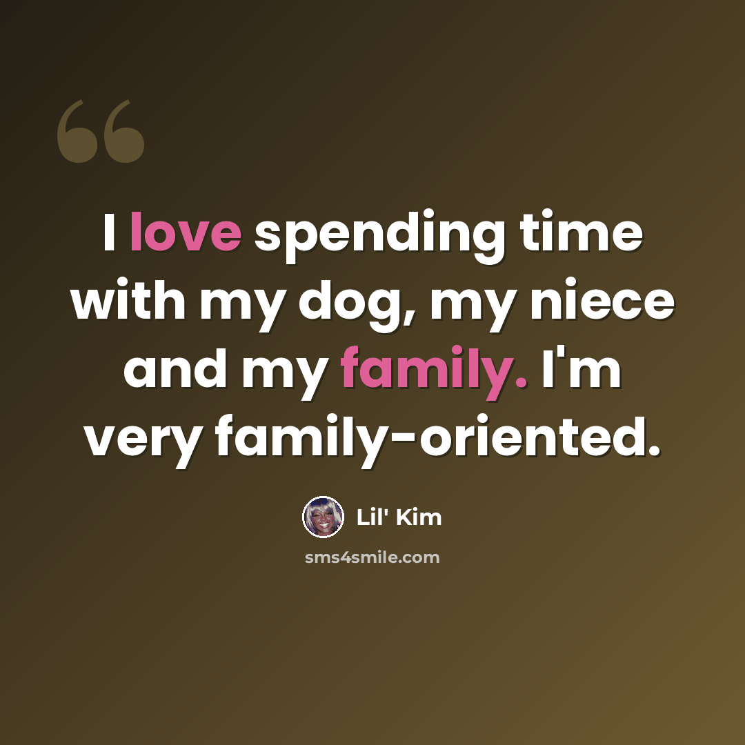 “I love spending time with my dog, my niece and my family. I'm very family-oriented.” quote by Lil' Kim