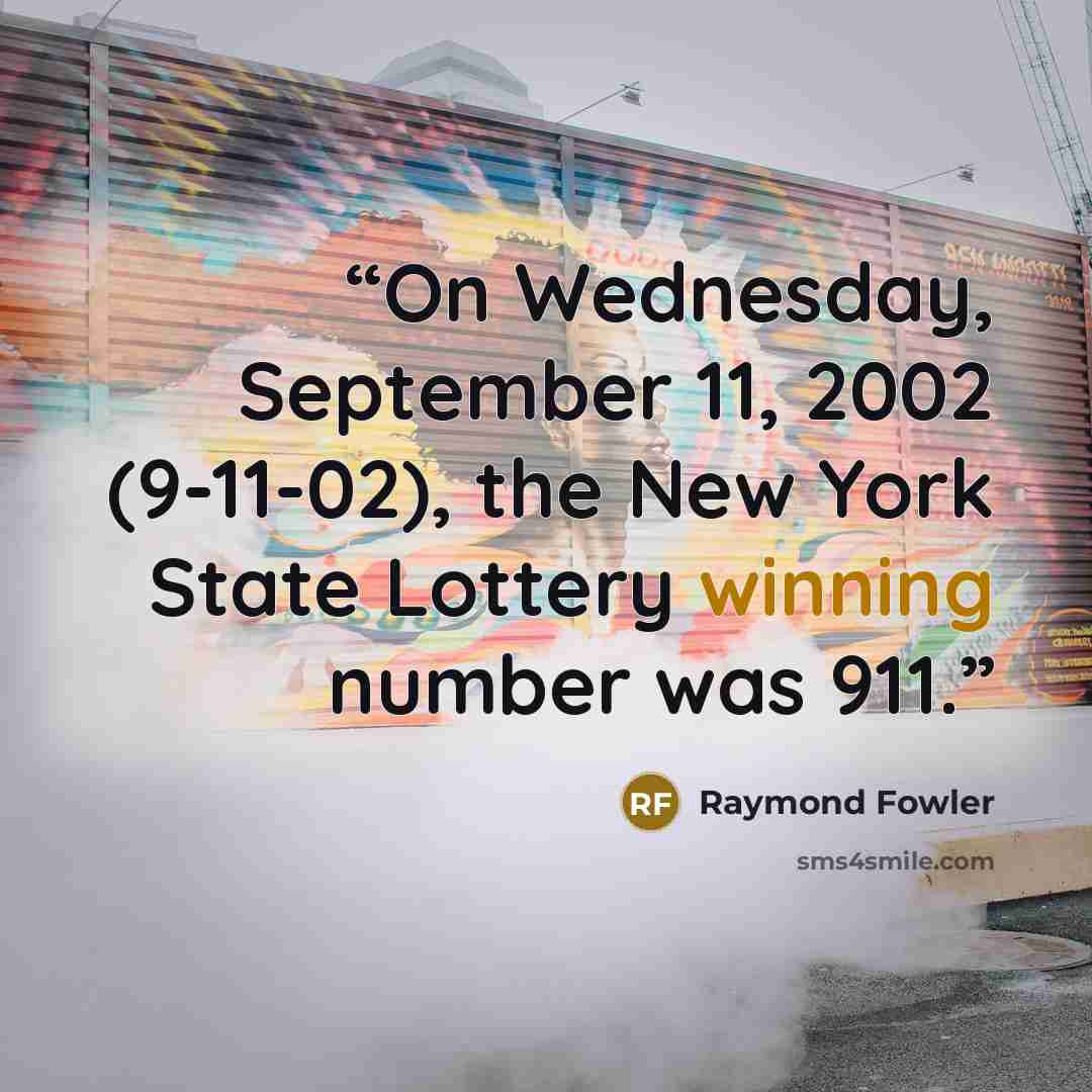 “On Wednesday, September 11, 2002 (9-11-02), the New York State Lottery winning number was 911.” quote by Raymond Fowler