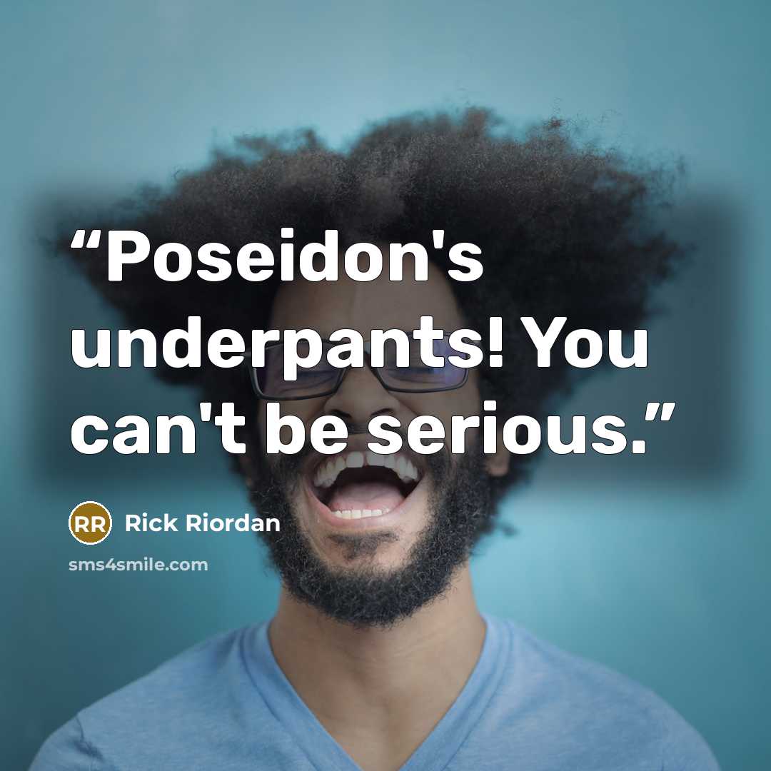 “Poseidon's underpants! You can't be serious.” quote by Rick Riordan