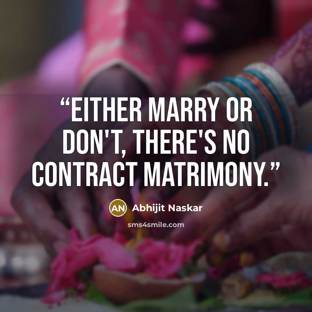 “Either marry or don't, there's no contract matrimony.” quote by Abhijit Naskar