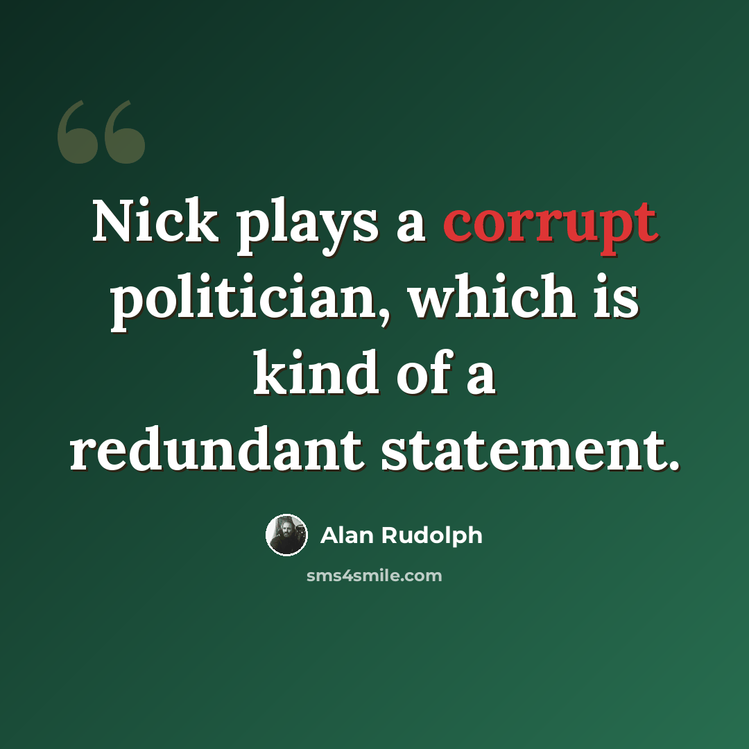 “Nick plays a corrupt politician, which is kind of a redundant statement.” quote by Alan Rudolph