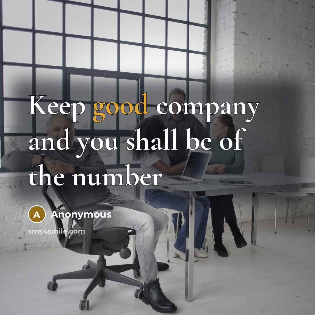 “Keep good company and you shall be of the number” quote by Anonymous